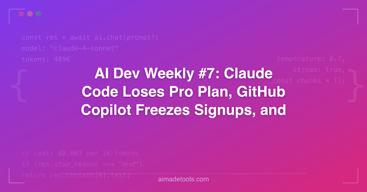 AI Dev Weekly #7: Claude Code Loses Pro Plan, GitHub Copilot Freezes ...