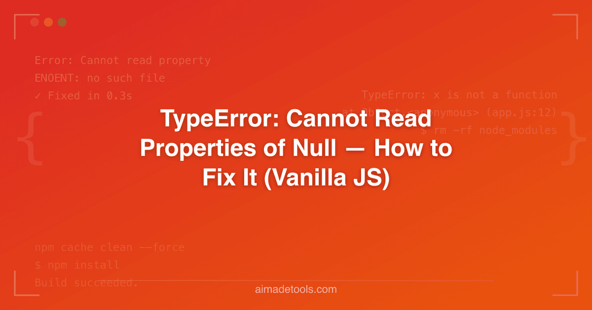 TypeError: Cannot Read Properties of Null — How to Fix It (Vanilla JS)