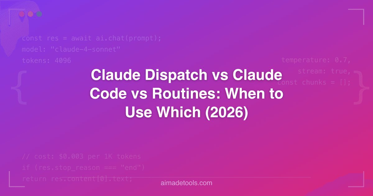 Claude Dispatch vs Claude Code vs Routines: When to Use Which (2026)