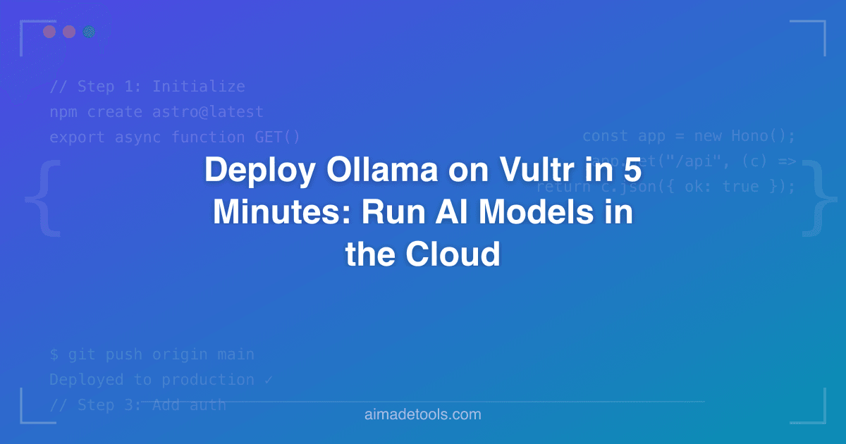Deploy Ollama on Vultr in 5 Minutes: Run AI Models in the Cloud