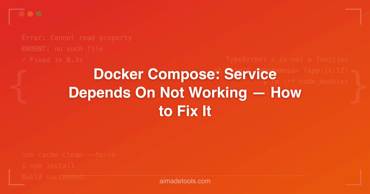 Docker Compose: Service Depends On Not Working — How to Fix It