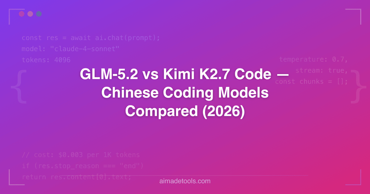 GLM-5.2 vs Kimi K2.7 Code — Chinese Coding Models Compared (2026)