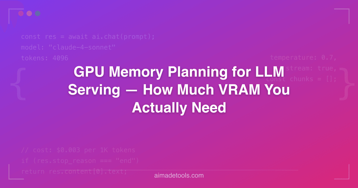 GPU Memory Planning for LLM Serving — How Much VRAM You Actually Need