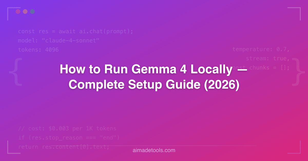How to Run Gemma 4 Locally — Complete Setup Guide (2026)
