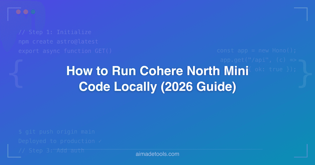 How to Run Cohere North Mini Code Locally (2026 Guide)