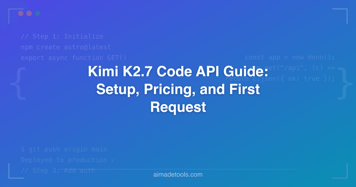 Kimi K2.7 Code API Guide: Setup, Pricing, and First Request