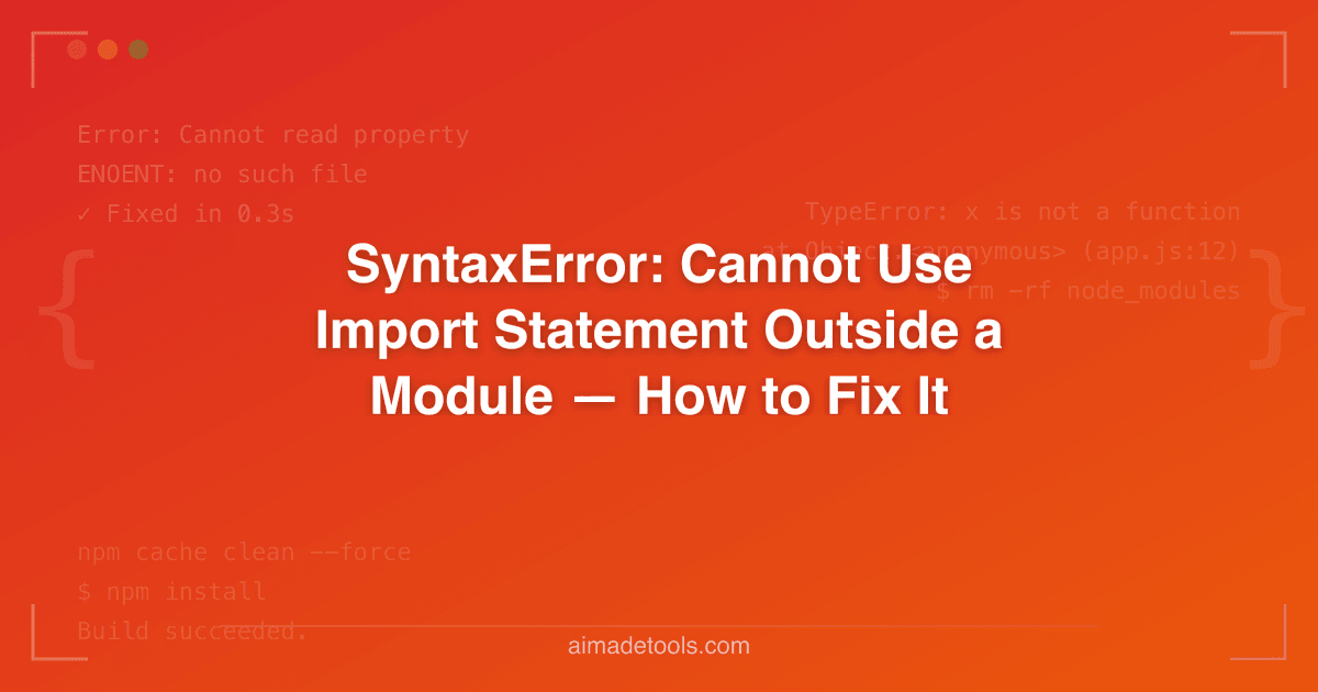 SyntaxError: Cannot Use Import Statement Outside a Module — How to Fix It