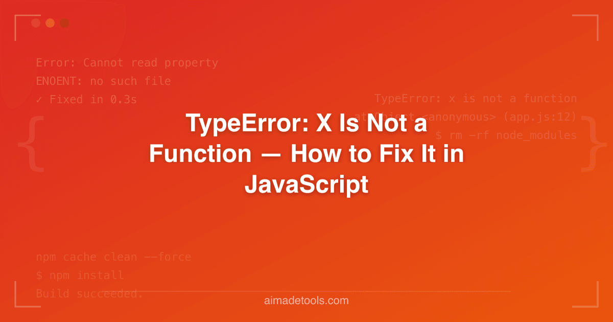 TypeError: X Is Not a Function — How to Fix It in JavaScript