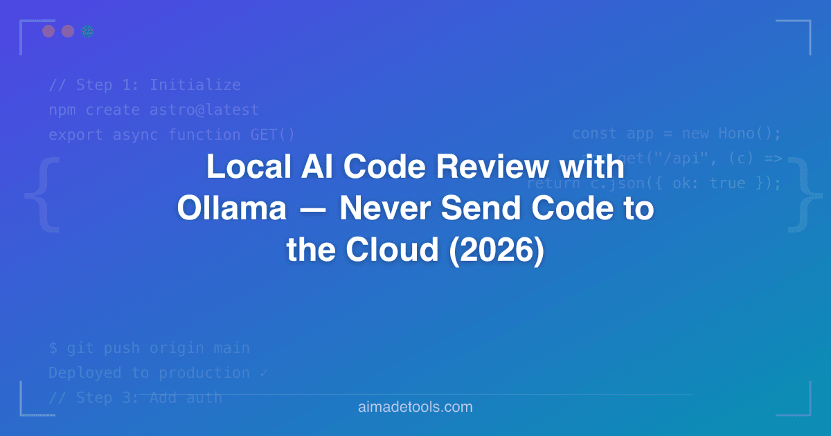 Local AI Code Review with Ollama — Never Send Code to the Cloud (2026)