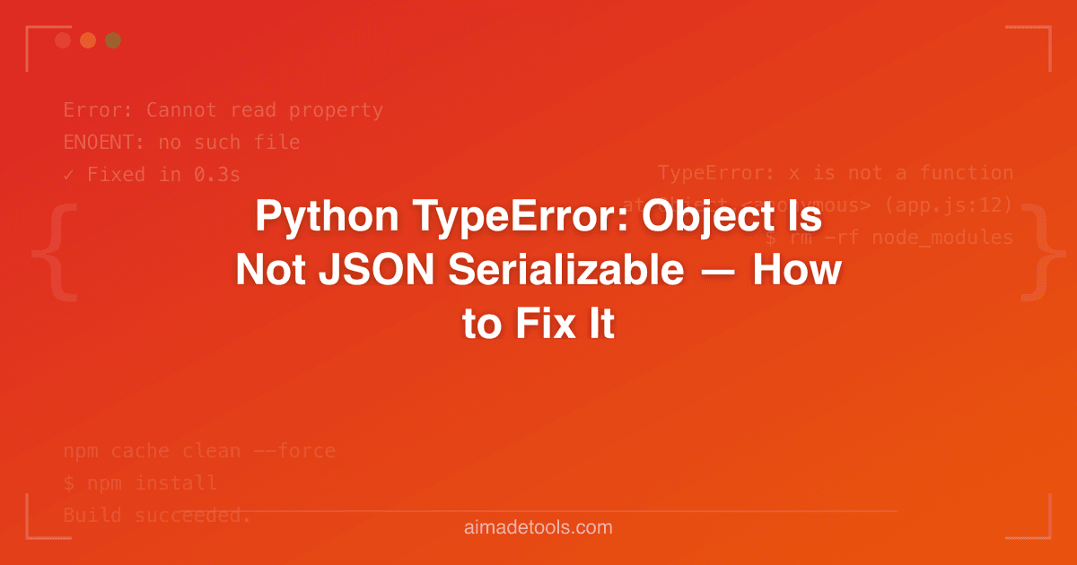 Python TypeError: Object Is Not JSON Serializable — How to Fix It