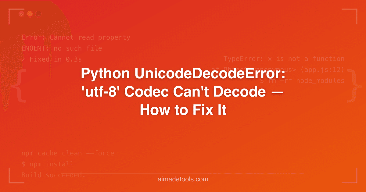 Python UnicodeDecodeError: 'utf-8' Codec Can't Decode — How to Fix It