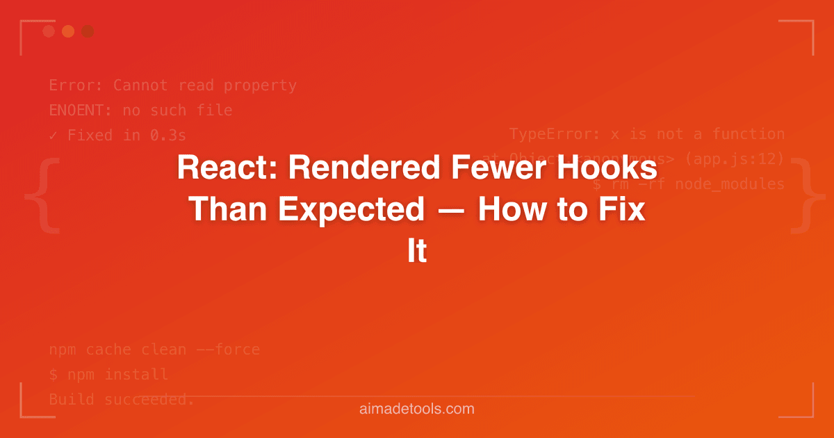 React: Rendered Fewer Hooks Than Expected — How to Fix It
