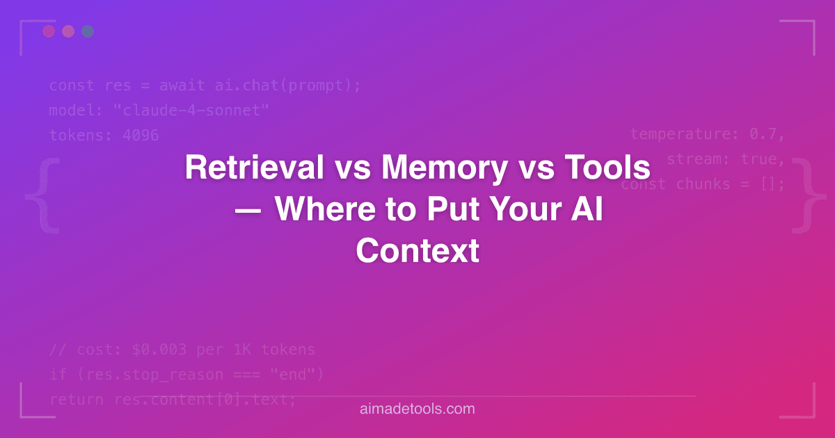 Retrieval vs Memory vs Tools — Where to Put Your AI Context