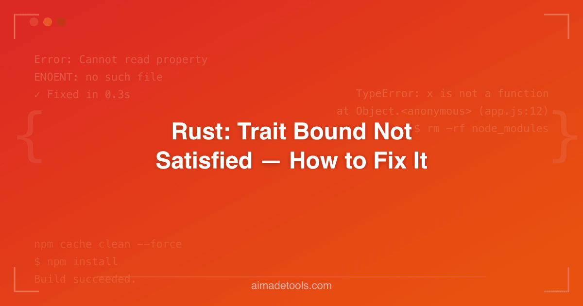 Rust: Trait Bound Not Satisfied — How to Fix It