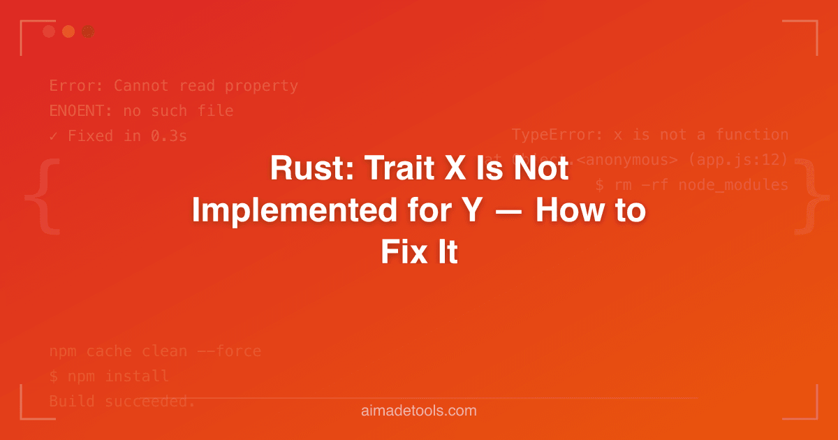 Rust: Trait X Is Not Implemented for Y — How to Fix It