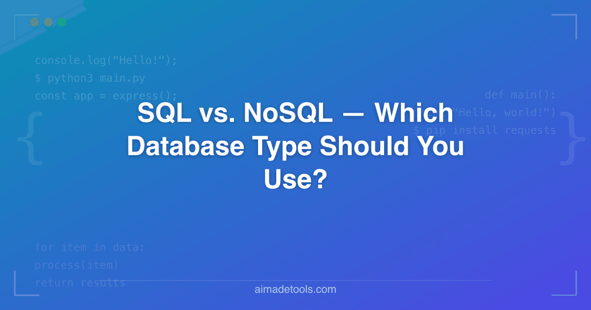 SQL vs. NoSQL — Which Database Type Should You Use?